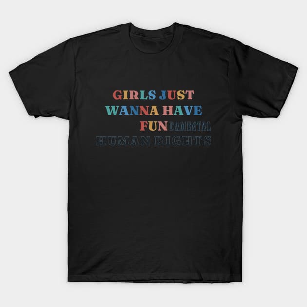 Girls Just Wanna Have Fundamental Human Rights T-Shirt by Stevendan